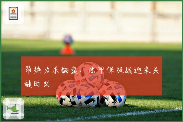 昂热力求翻盘，法甲保级战迎来关键时刻