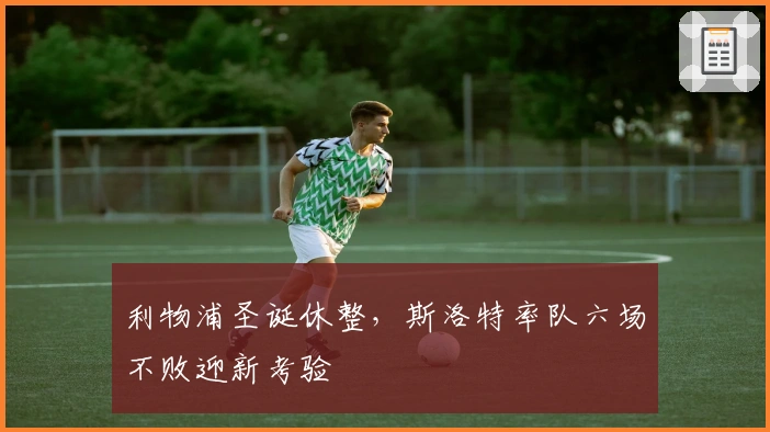 利物浦圣诞休整，斯洛特率队六场不败迎新考验