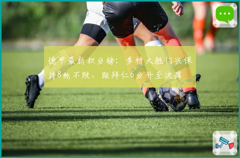 德甲最新积分榜：多特大胜门兴保持8轮不败，距拜仁6分升至次席